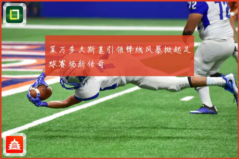 莱万多夫斯基引领锋线风暴掀起足球赛场新传奇