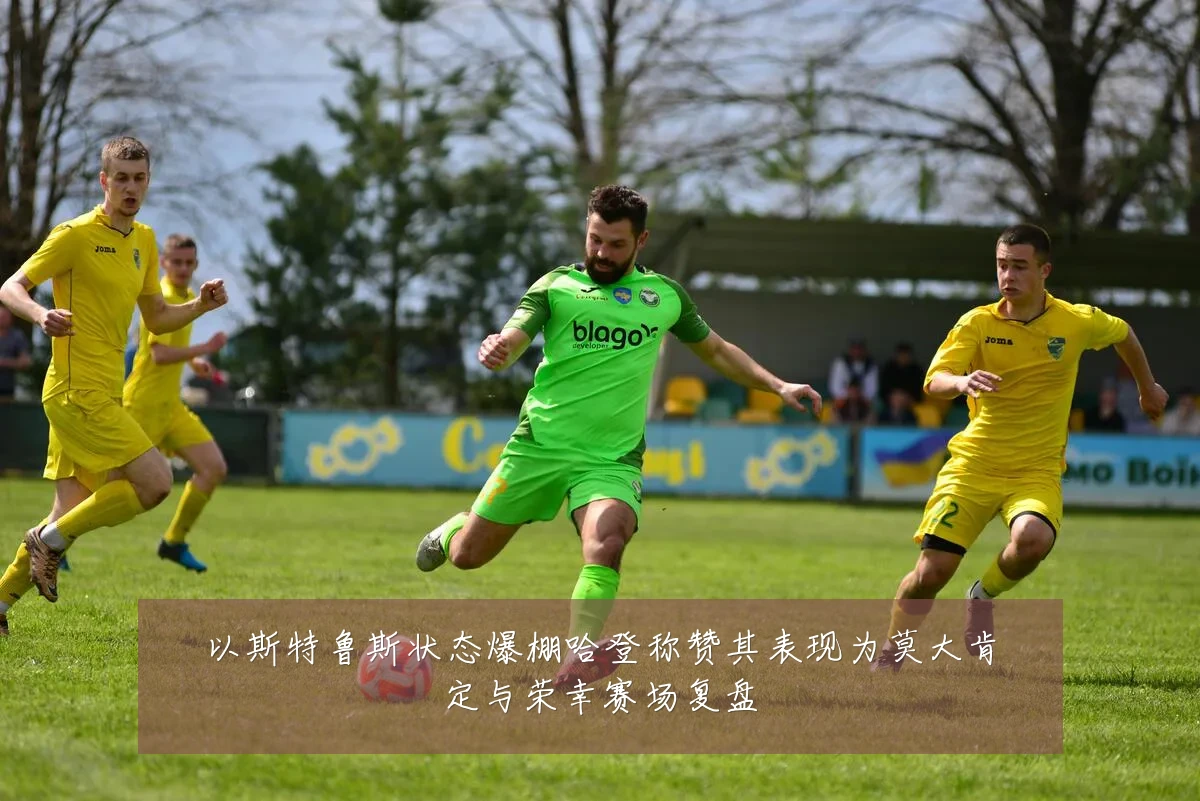以斯特鲁斯状态爆棚哈登称赞其表现为莫大肯定与荣幸赛场复盘