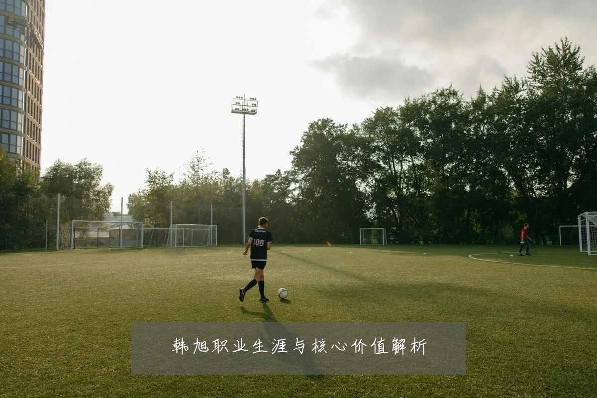 韩旭职业生涯与核心价值解析
